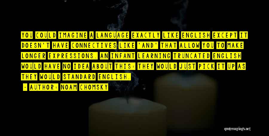 Noam Chomsky Quotes: You Could Imagine A Language Exactly Like English Except It Doesn't Have Connectives Like 'and' That Allow You To Make