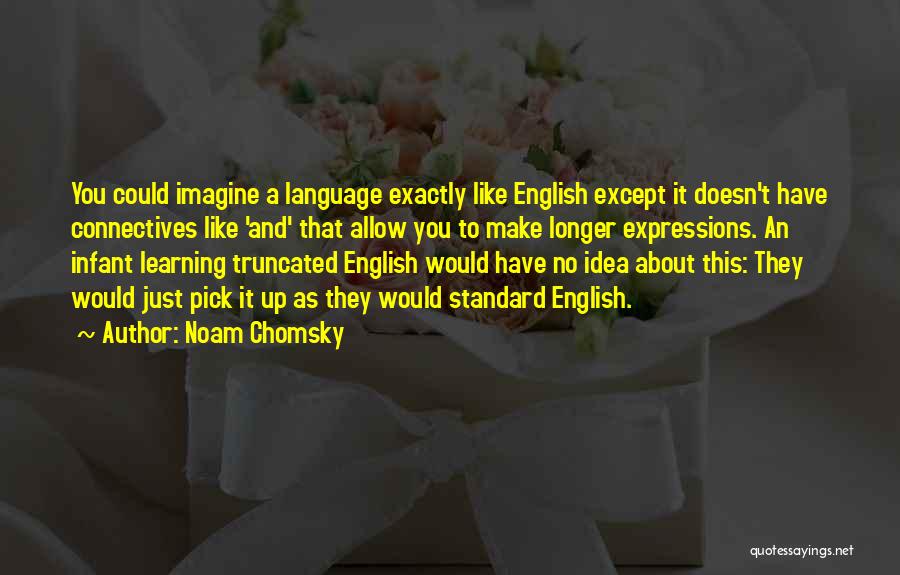 Noam Chomsky Quotes: You Could Imagine A Language Exactly Like English Except It Doesn't Have Connectives Like 'and' That Allow You To Make