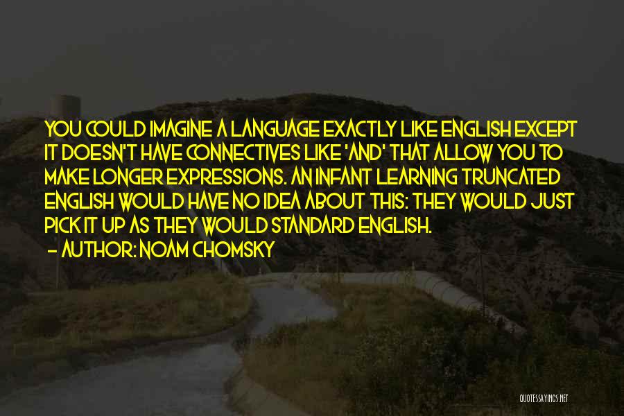 Noam Chomsky Quotes: You Could Imagine A Language Exactly Like English Except It Doesn't Have Connectives Like 'and' That Allow You To Make