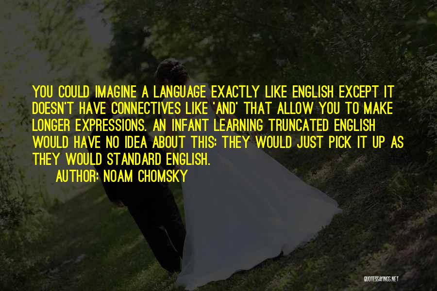 Noam Chomsky Quotes: You Could Imagine A Language Exactly Like English Except It Doesn't Have Connectives Like 'and' That Allow You To Make