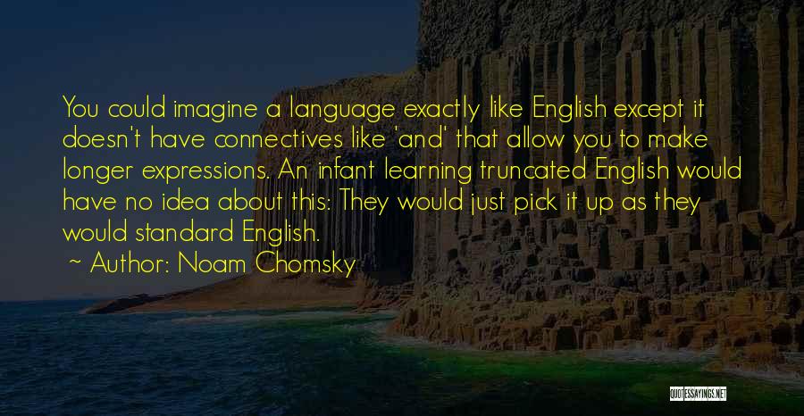 Noam Chomsky Quotes: You Could Imagine A Language Exactly Like English Except It Doesn't Have Connectives Like 'and' That Allow You To Make