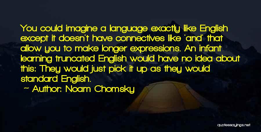 Noam Chomsky Quotes: You Could Imagine A Language Exactly Like English Except It Doesn't Have Connectives Like 'and' That Allow You To Make