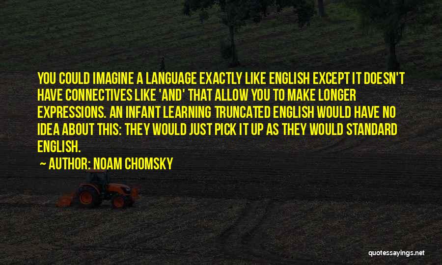 Noam Chomsky Quotes: You Could Imagine A Language Exactly Like English Except It Doesn't Have Connectives Like 'and' That Allow You To Make