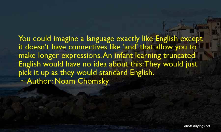 Noam Chomsky Quotes: You Could Imagine A Language Exactly Like English Except It Doesn't Have Connectives Like 'and' That Allow You To Make