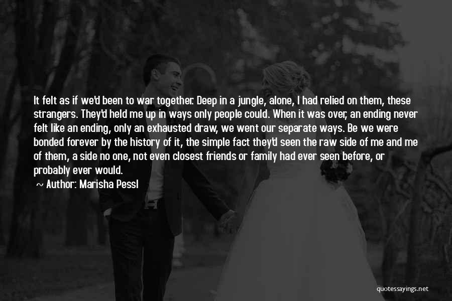 Marisha Pessl Quotes: It Felt As If We'd Been To War Together. Deep In A Jungle, Alone, I Had Relied On Them, These
