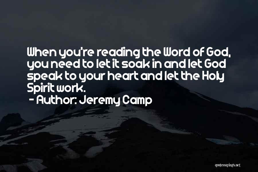 Jeremy Camp Quotes: When You're Reading The Word Of God, You Need To Let It Soak In And Let God Speak To Your