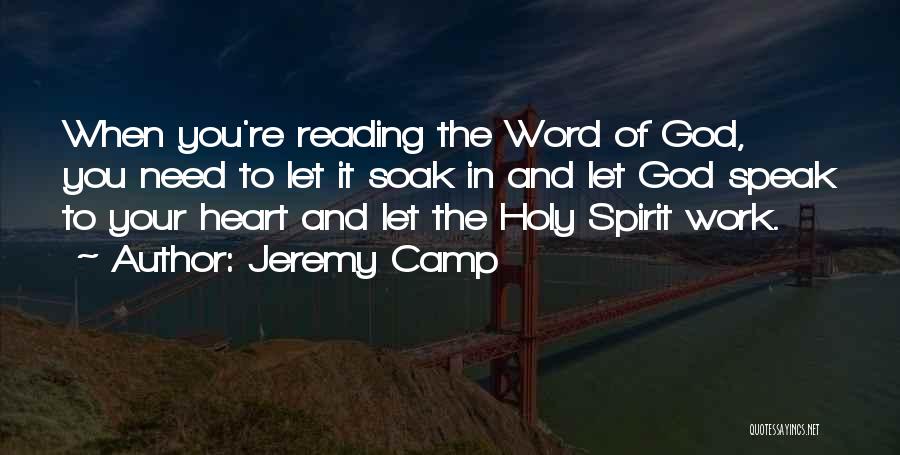 Jeremy Camp Quotes: When You're Reading The Word Of God, You Need To Let It Soak In And Let God Speak To Your