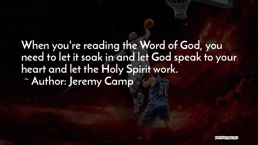 Jeremy Camp Quotes: When You're Reading The Word Of God, You Need To Let It Soak In And Let God Speak To Your