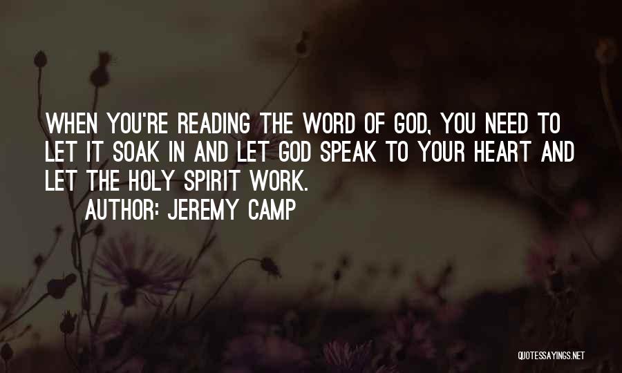 Jeremy Camp Quotes: When You're Reading The Word Of God, You Need To Let It Soak In And Let God Speak To Your