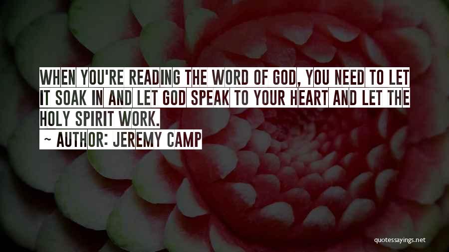 Jeremy Camp Quotes: When You're Reading The Word Of God, You Need To Let It Soak In And Let God Speak To Your