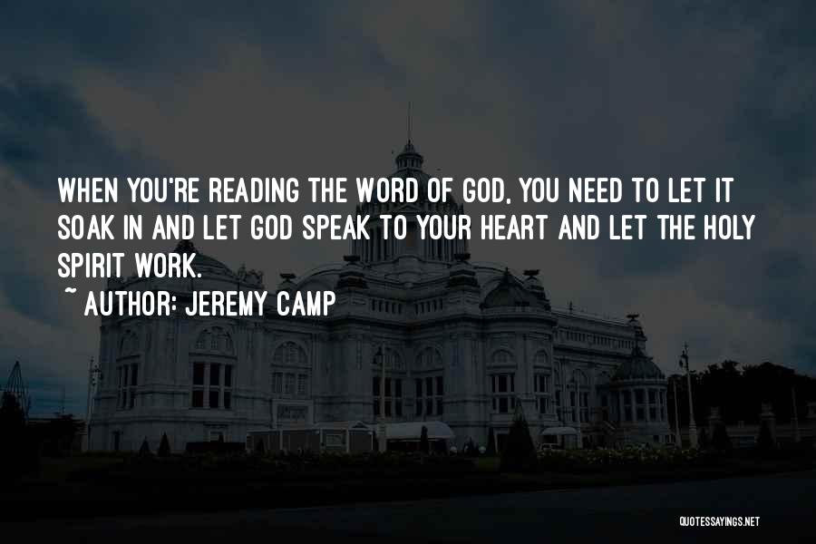 Jeremy Camp Quotes: When You're Reading The Word Of God, You Need To Let It Soak In And Let God Speak To Your