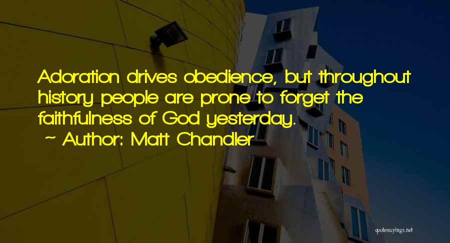 Matt Chandler Quotes: Adoration Drives Obedience, But Throughout History People Are Prone To Forget The Faithfulness Of God Yesterday.