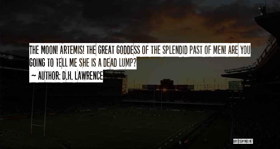 D.H. Lawrence Quotes: The Moon! Artemis! The Great Goddess Of The Splendid Past Of Men! Are You Going To Tell Me She Is