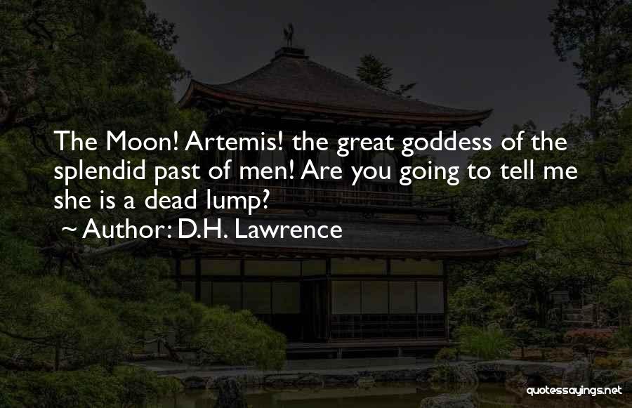 D.H. Lawrence Quotes: The Moon! Artemis! The Great Goddess Of The Splendid Past Of Men! Are You Going To Tell Me She Is