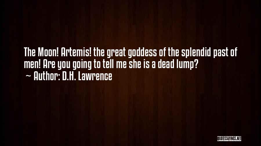 D.H. Lawrence Quotes: The Moon! Artemis! The Great Goddess Of The Splendid Past Of Men! Are You Going To Tell Me She Is