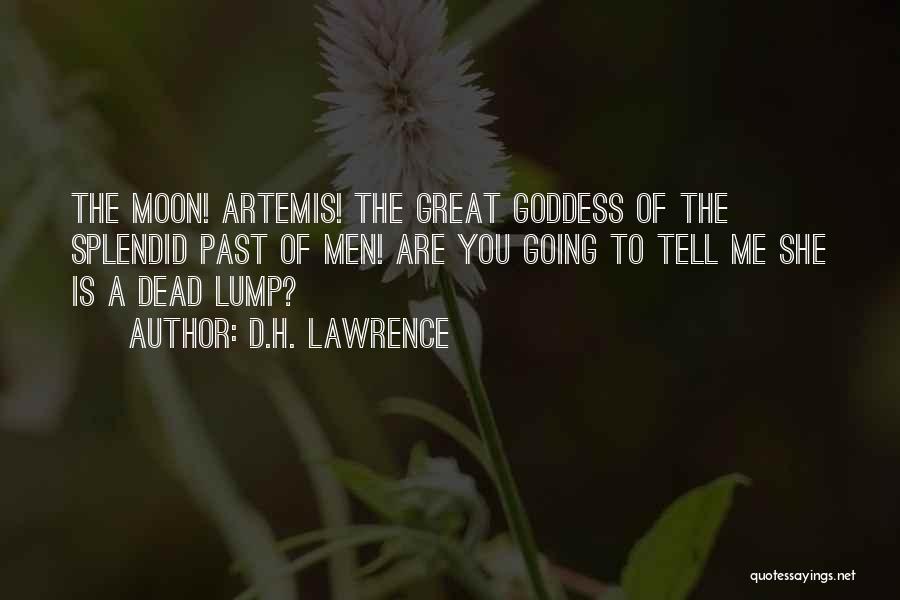 D.H. Lawrence Quotes: The Moon! Artemis! The Great Goddess Of The Splendid Past Of Men! Are You Going To Tell Me She Is