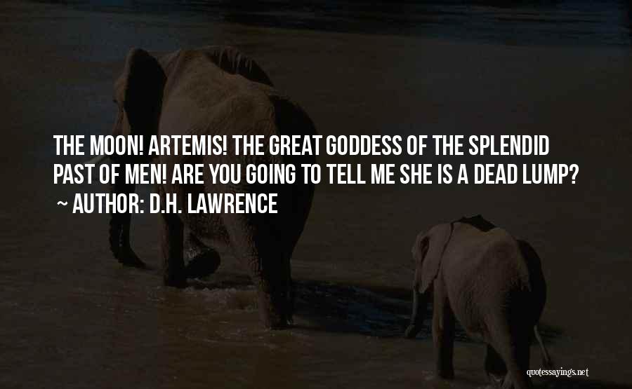 D.H. Lawrence Quotes: The Moon! Artemis! The Great Goddess Of The Splendid Past Of Men! Are You Going To Tell Me She Is