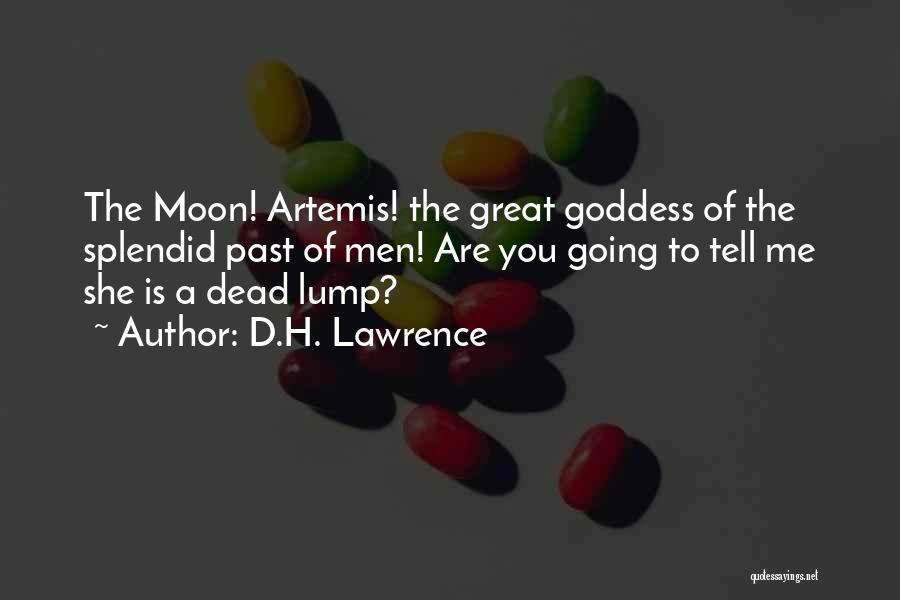 D.H. Lawrence Quotes: The Moon! Artemis! The Great Goddess Of The Splendid Past Of Men! Are You Going To Tell Me She Is