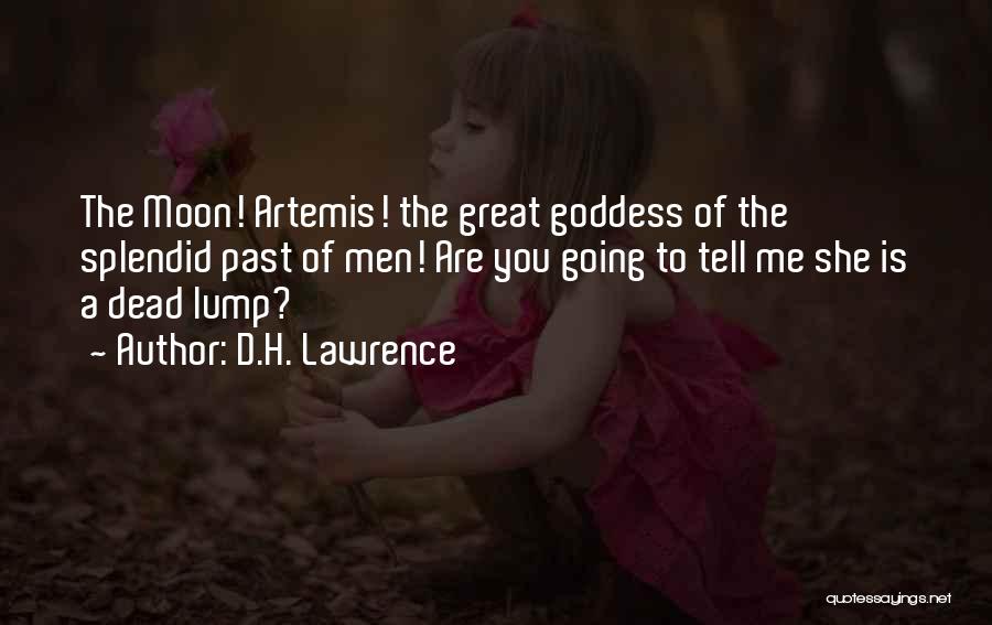 D.H. Lawrence Quotes: The Moon! Artemis! The Great Goddess Of The Splendid Past Of Men! Are You Going To Tell Me She Is