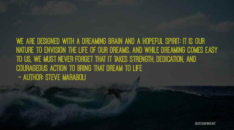 Steve Maraboli Quotes: We Are Designed With A Dreaming Brain And A Hopeful Spirit; It Is Our Nature To Envision The Life Of