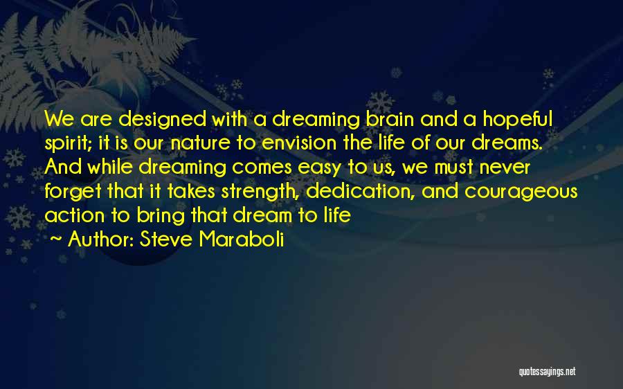 Steve Maraboli Quotes: We Are Designed With A Dreaming Brain And A Hopeful Spirit; It Is Our Nature To Envision The Life Of