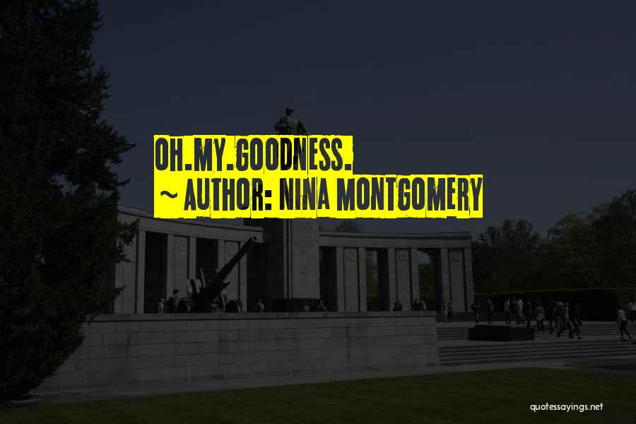 Nina Montgomery Quotes: Oh.my.goodness.