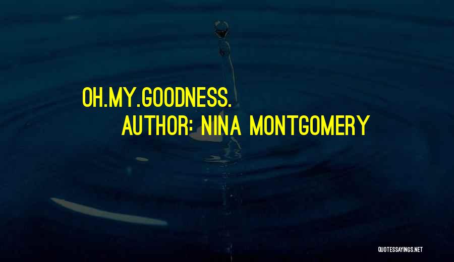 Nina Montgomery Quotes: Oh.my.goodness.