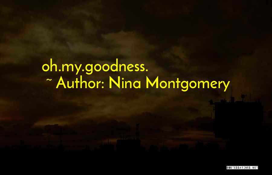Nina Montgomery Quotes: Oh.my.goodness.