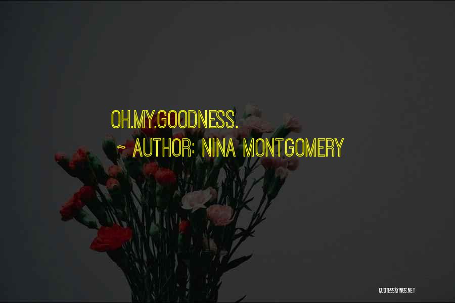 Nina Montgomery Quotes: Oh.my.goodness.