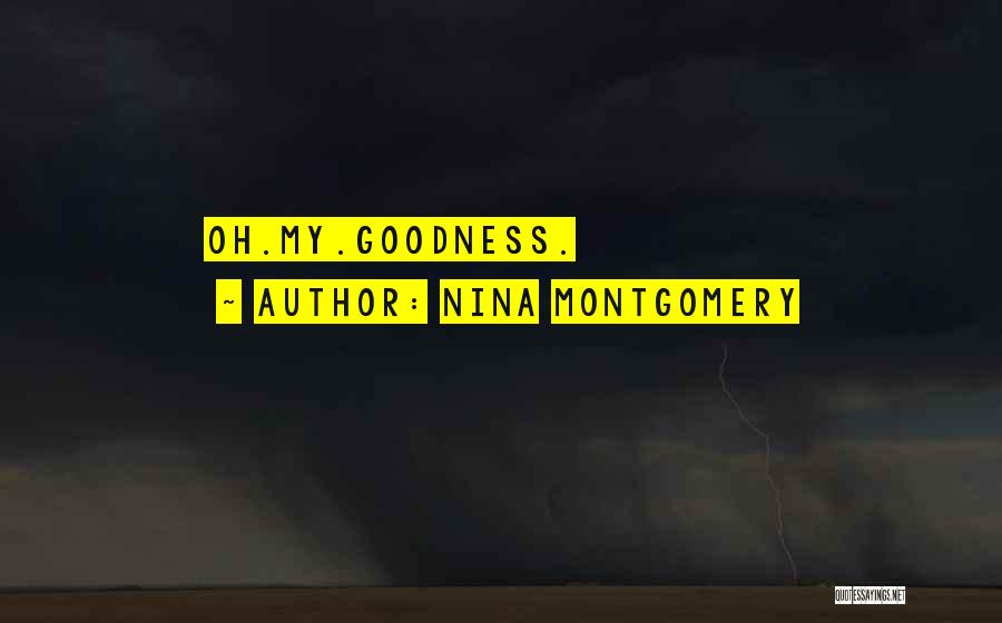 Nina Montgomery Quotes: Oh.my.goodness.