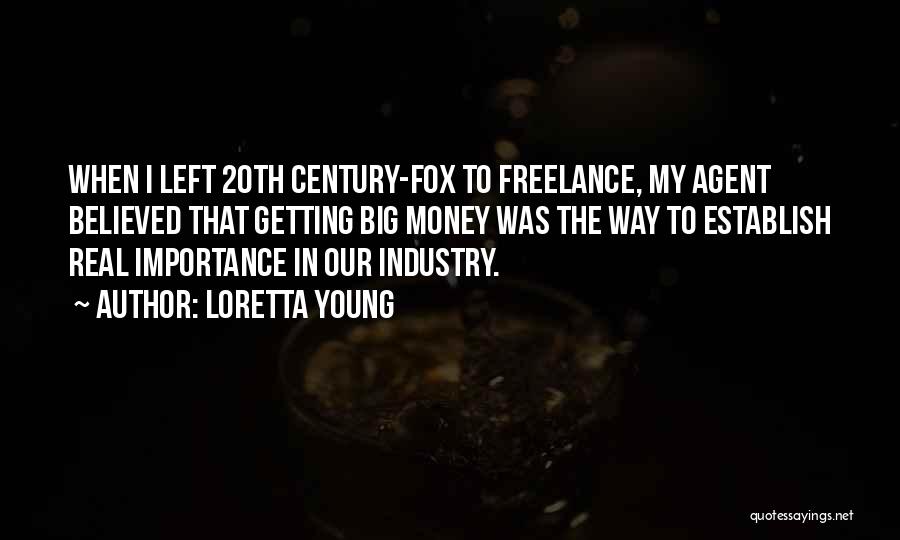 Loretta Young Quotes: When I Left 20th Century-fox To Freelance, My Agent Believed That Getting Big Money Was The Way To Establish Real
