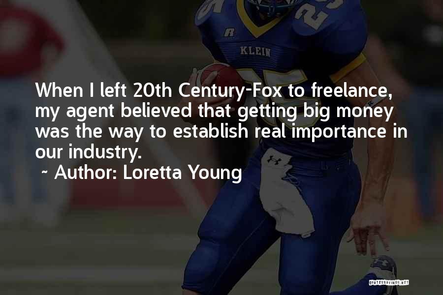 Loretta Young Quotes: When I Left 20th Century-fox To Freelance, My Agent Believed That Getting Big Money Was The Way To Establish Real