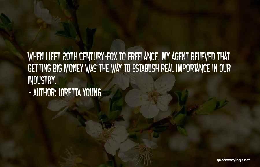 Loretta Young Quotes: When I Left 20th Century-fox To Freelance, My Agent Believed That Getting Big Money Was The Way To Establish Real