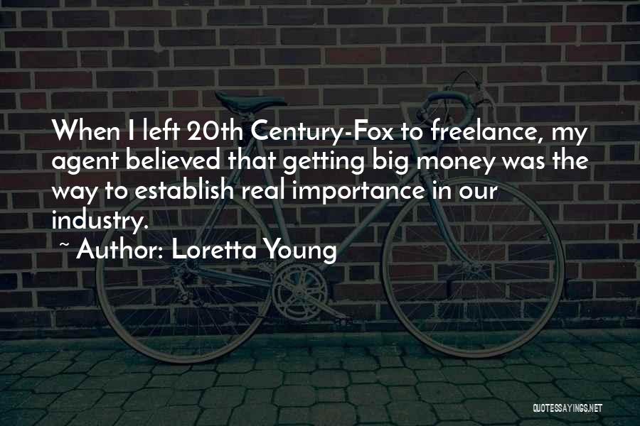 Loretta Young Quotes: When I Left 20th Century-fox To Freelance, My Agent Believed That Getting Big Money Was The Way To Establish Real