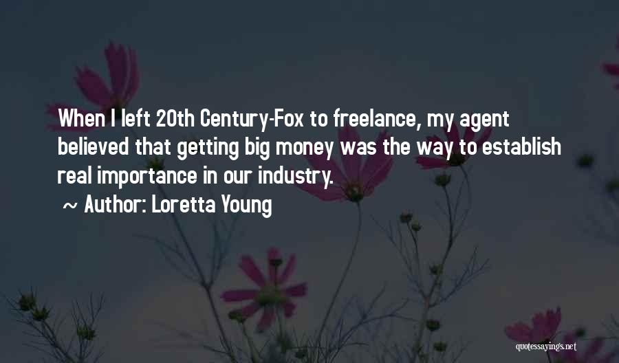 Loretta Young Quotes: When I Left 20th Century-fox To Freelance, My Agent Believed That Getting Big Money Was The Way To Establish Real