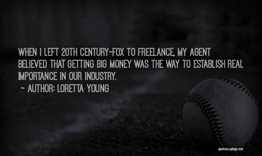 Loretta Young Quotes: When I Left 20th Century-fox To Freelance, My Agent Believed That Getting Big Money Was The Way To Establish Real
