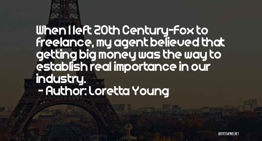 Loretta Young Quotes: When I Left 20th Century-fox To Freelance, My Agent Believed That Getting Big Money Was The Way To Establish Real