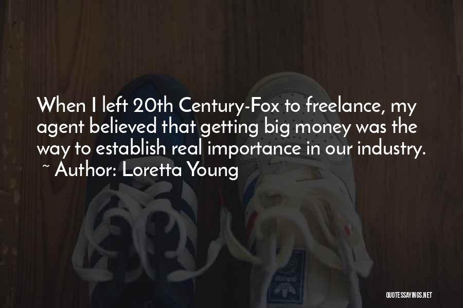 Loretta Young Quotes: When I Left 20th Century-fox To Freelance, My Agent Believed That Getting Big Money Was The Way To Establish Real