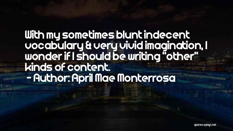 April Mae Monterrosa Quotes: With My Sometimes Blunt Indecent Vocabulary & Very Vivid Imagination, I Wonder If I Should Be Writing Other Kinds Of