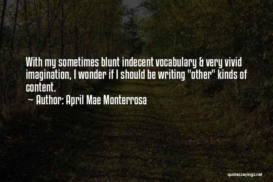 April Mae Monterrosa Quotes: With My Sometimes Blunt Indecent Vocabulary & Very Vivid Imagination, I Wonder If I Should Be Writing Other Kinds Of