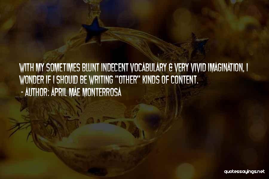 April Mae Monterrosa Quotes: With My Sometimes Blunt Indecent Vocabulary & Very Vivid Imagination, I Wonder If I Should Be Writing Other Kinds Of