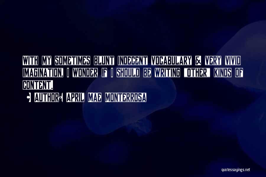 April Mae Monterrosa Quotes: With My Sometimes Blunt Indecent Vocabulary & Very Vivid Imagination, I Wonder If I Should Be Writing Other Kinds Of