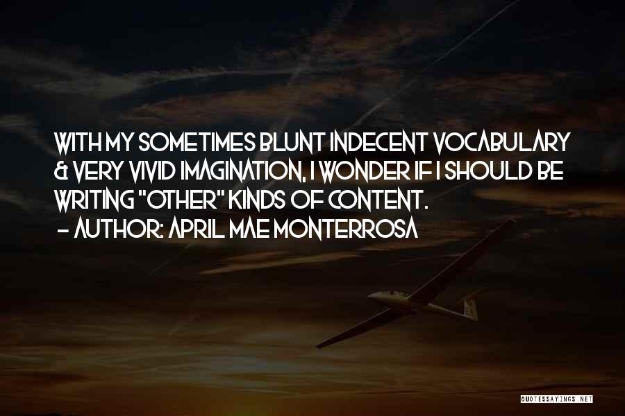 April Mae Monterrosa Quotes: With My Sometimes Blunt Indecent Vocabulary & Very Vivid Imagination, I Wonder If I Should Be Writing Other Kinds Of