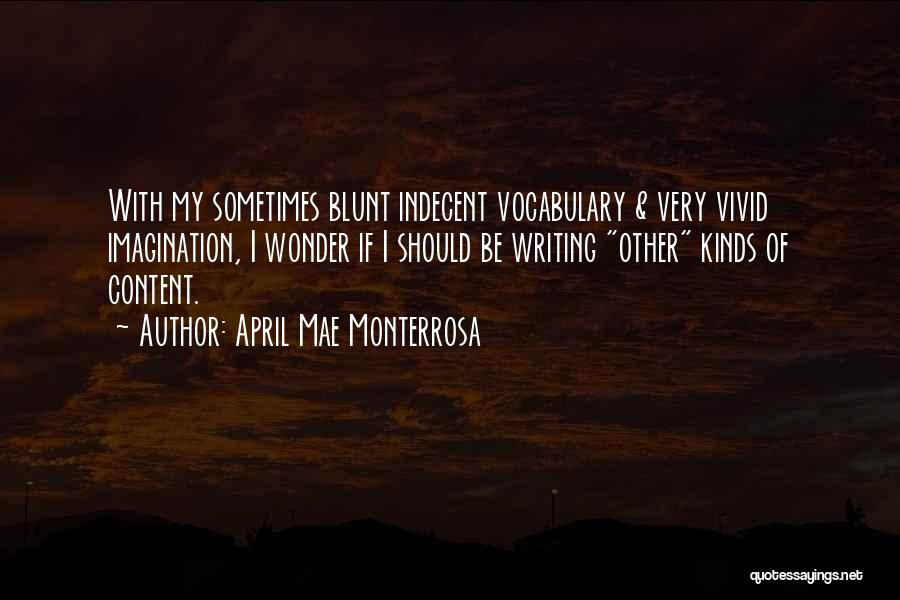 April Mae Monterrosa Quotes: With My Sometimes Blunt Indecent Vocabulary & Very Vivid Imagination, I Wonder If I Should Be Writing Other Kinds Of