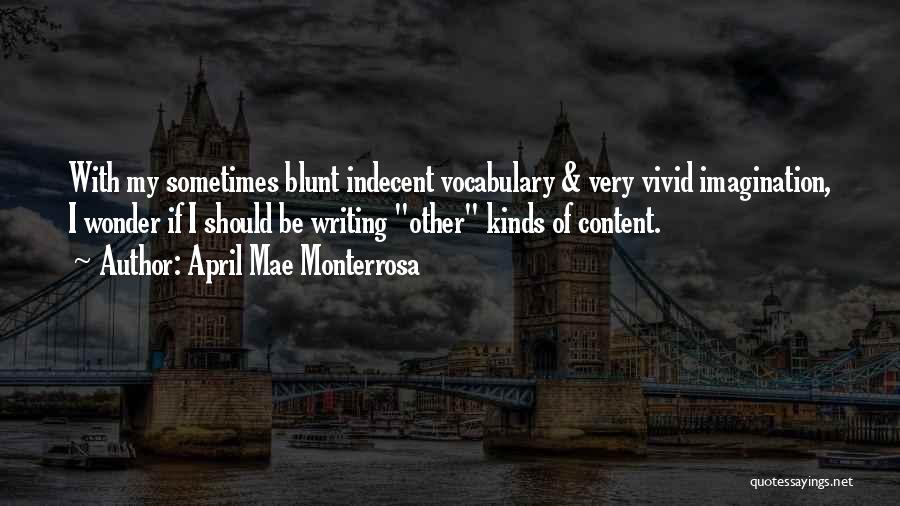 April Mae Monterrosa Quotes: With My Sometimes Blunt Indecent Vocabulary & Very Vivid Imagination, I Wonder If I Should Be Writing Other Kinds Of