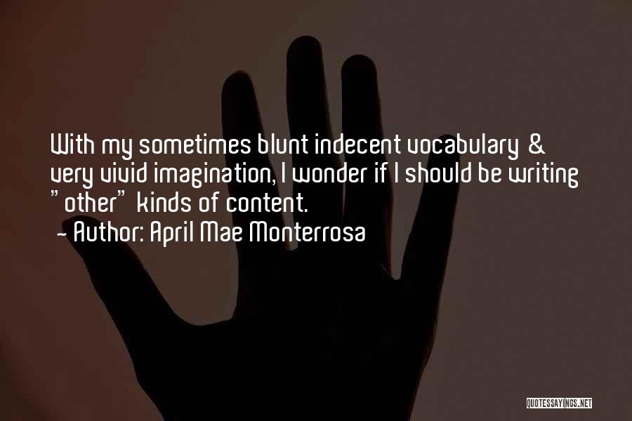 April Mae Monterrosa Quotes: With My Sometimes Blunt Indecent Vocabulary & Very Vivid Imagination, I Wonder If I Should Be Writing Other Kinds Of