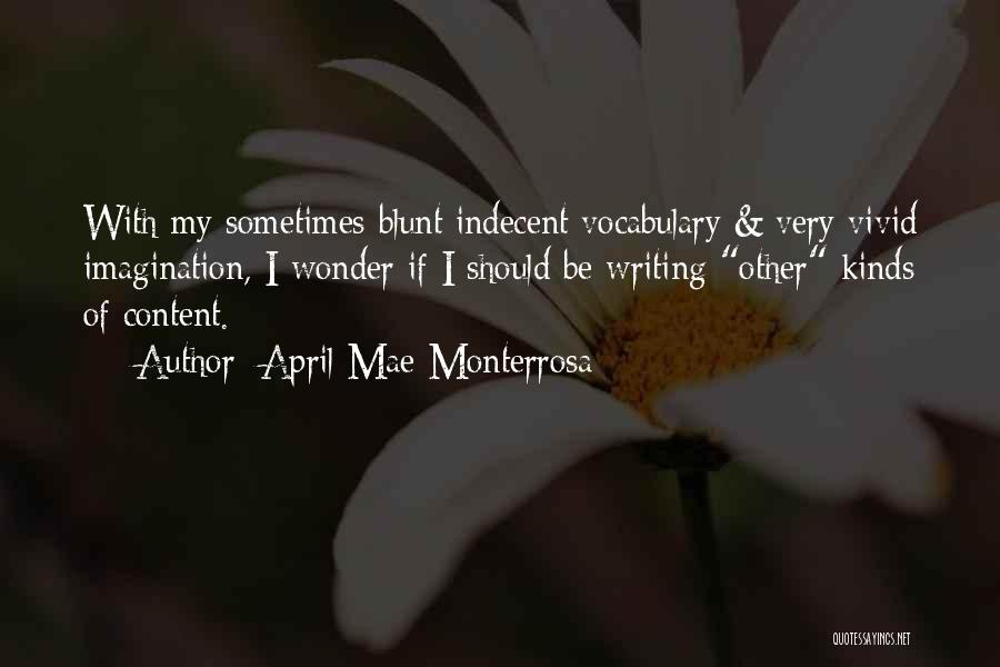 April Mae Monterrosa Quotes: With My Sometimes Blunt Indecent Vocabulary & Very Vivid Imagination, I Wonder If I Should Be Writing Other Kinds Of