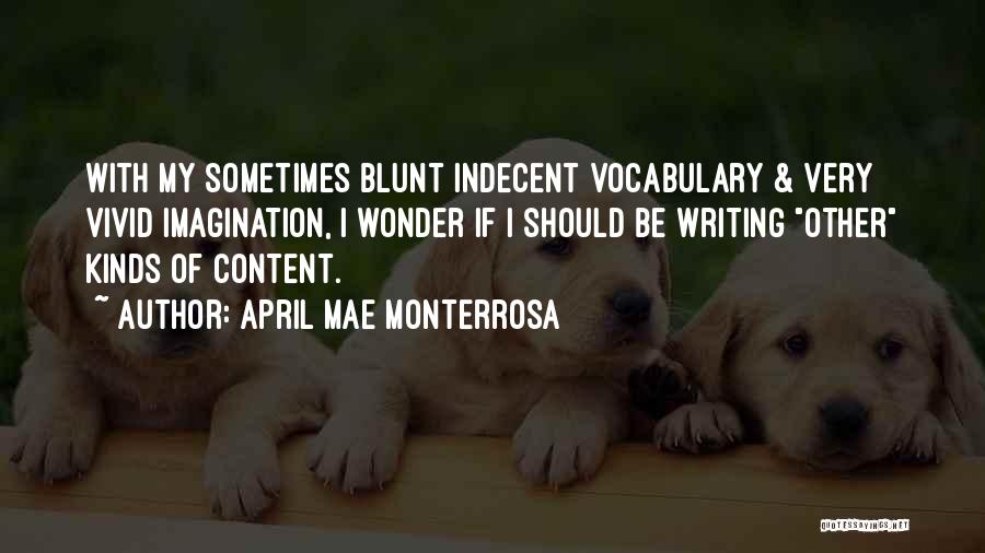 April Mae Monterrosa Quotes: With My Sometimes Blunt Indecent Vocabulary & Very Vivid Imagination, I Wonder If I Should Be Writing Other Kinds Of