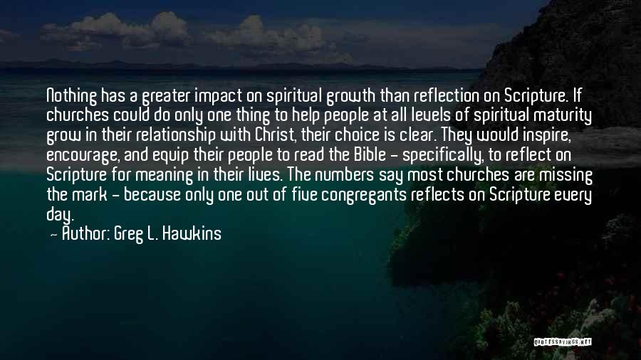 Greg L. Hawkins Quotes: Nothing Has A Greater Impact On Spiritual Growth Than Reflection On Scripture. If Churches Could Do Only One Thing To
