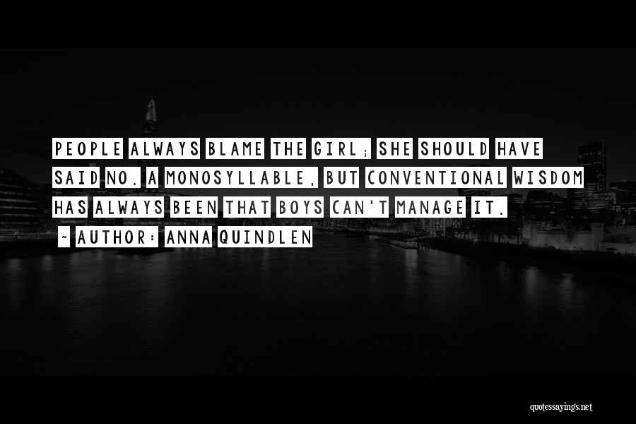 Anna Quindlen Quotes: People Always Blame The Girl; She Should Have Said No. A Monosyllable, But Conventional Wisdom Has Always Been That Boys